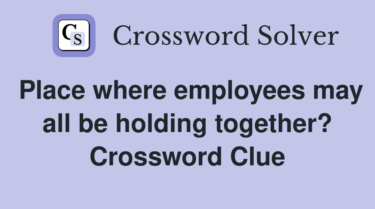 Place where employees may all be holding together? Crossword Clue