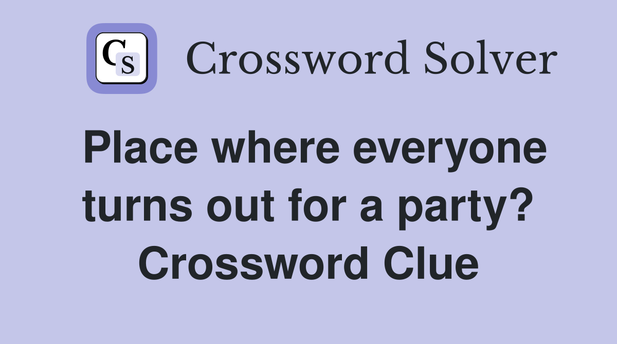 Place where everyone turns out for a party? Crossword Clue