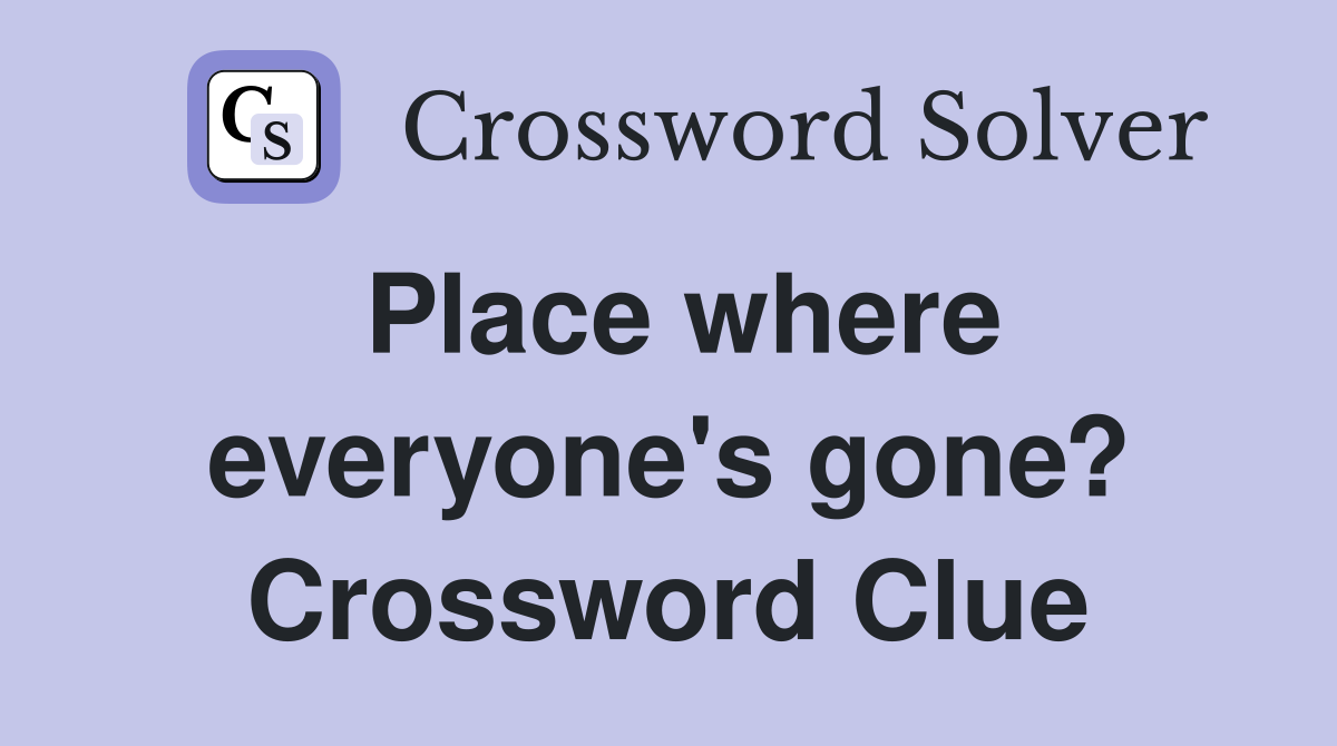 Place where everyone's gone? Crossword Clue