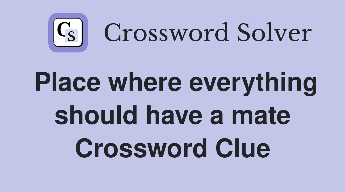 Place where everything should have a mate Crossword Clue