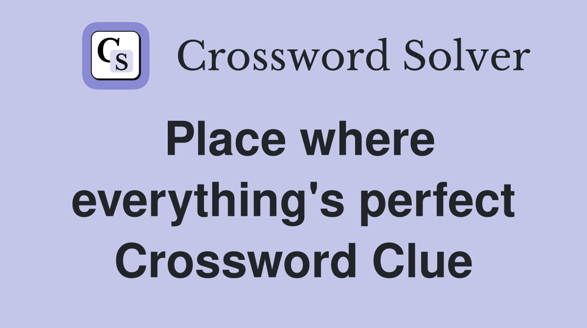 Place where everything's perfect Crossword Clue