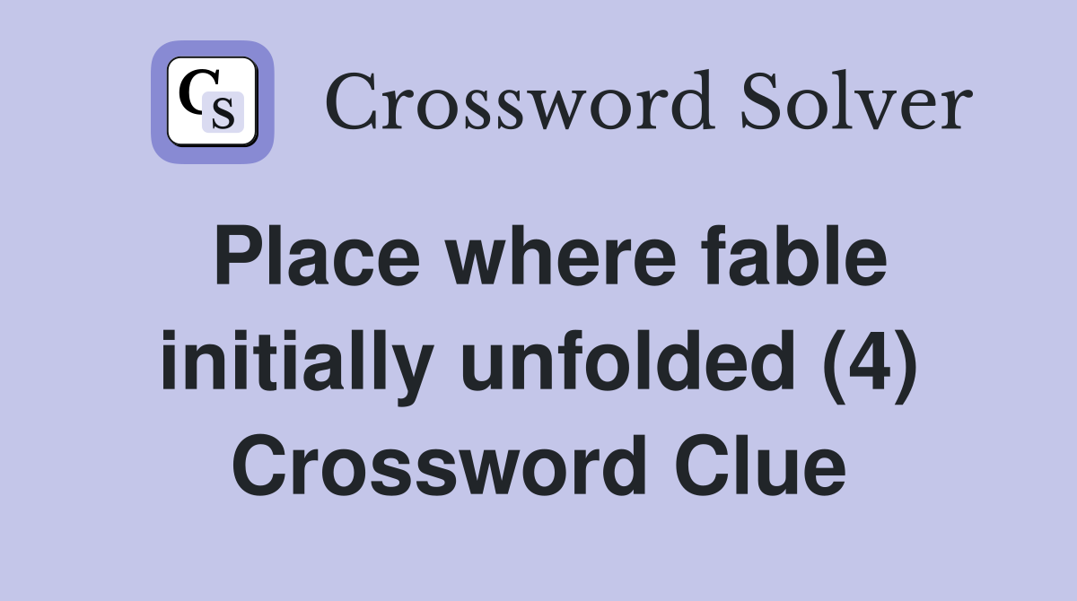 Place where fable initially unfolded (4) Crossword Clue