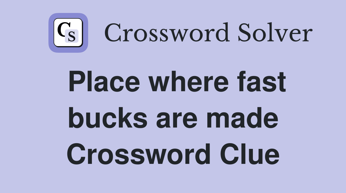 Place where fast bucks are made Crossword Clue