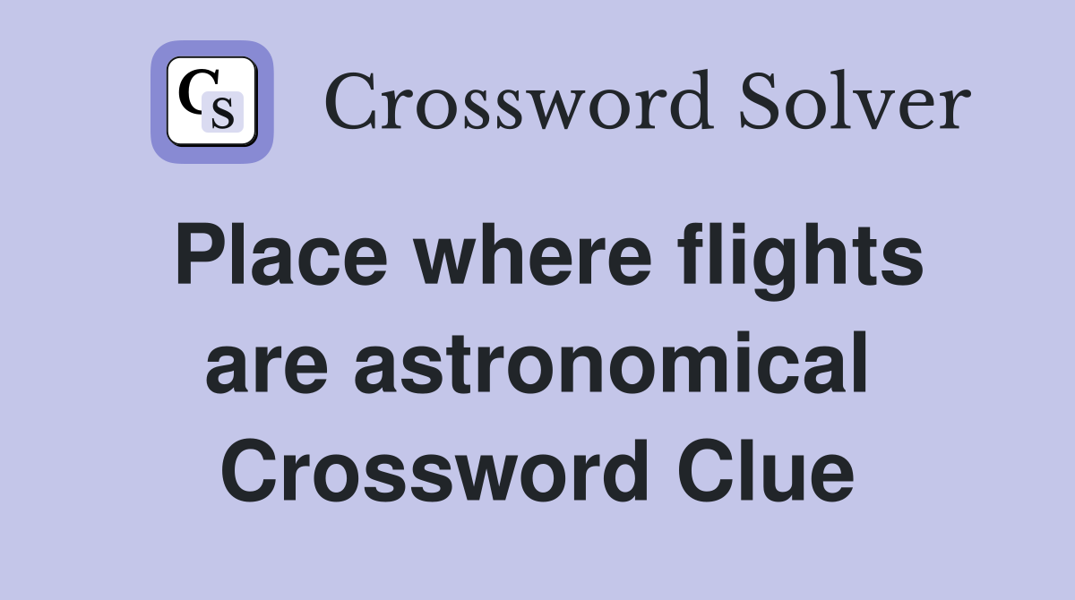 Place where flights are astronomical Crossword Clue