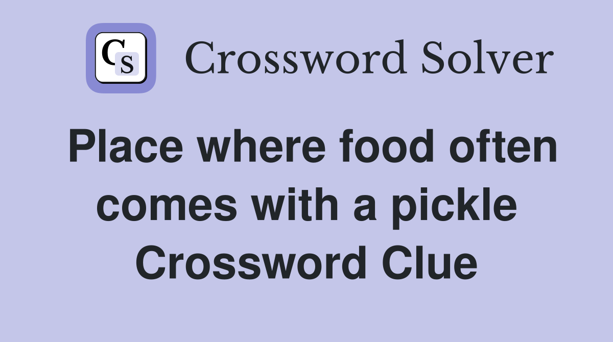 Place where food often comes with a pickle Crossword Clue
