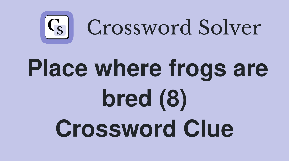 Place where frogs are bred (8) Crossword Clue