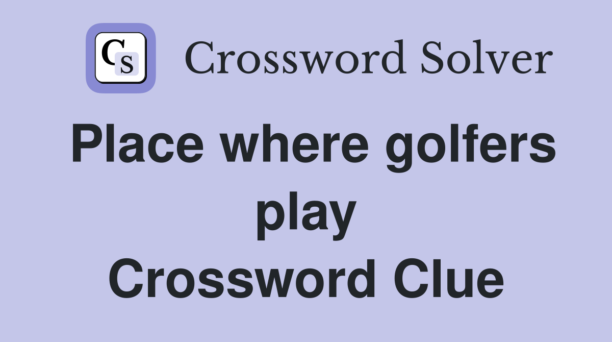 Place where golfers play Crossword Clue