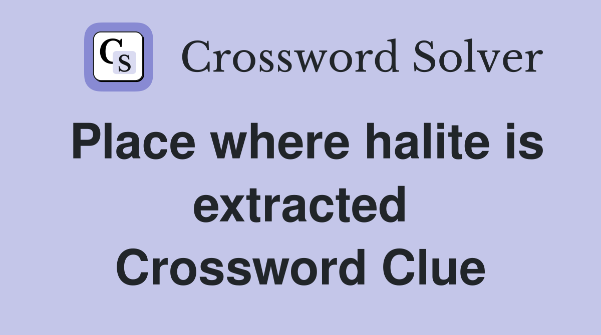Place where halite is extracted Crossword Clue