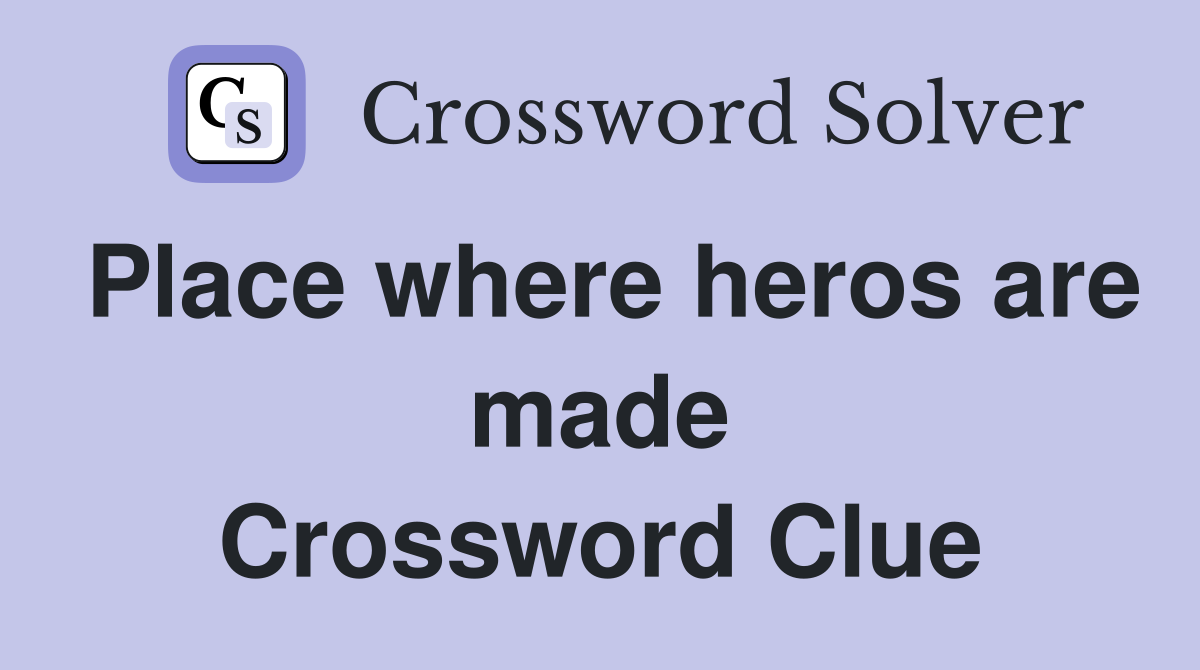 Place where heros are made Crossword Clue