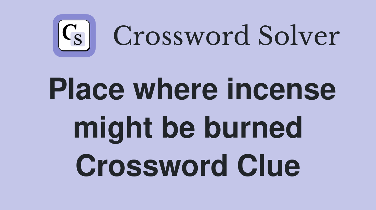 Place where incense might be burned Crossword Clue