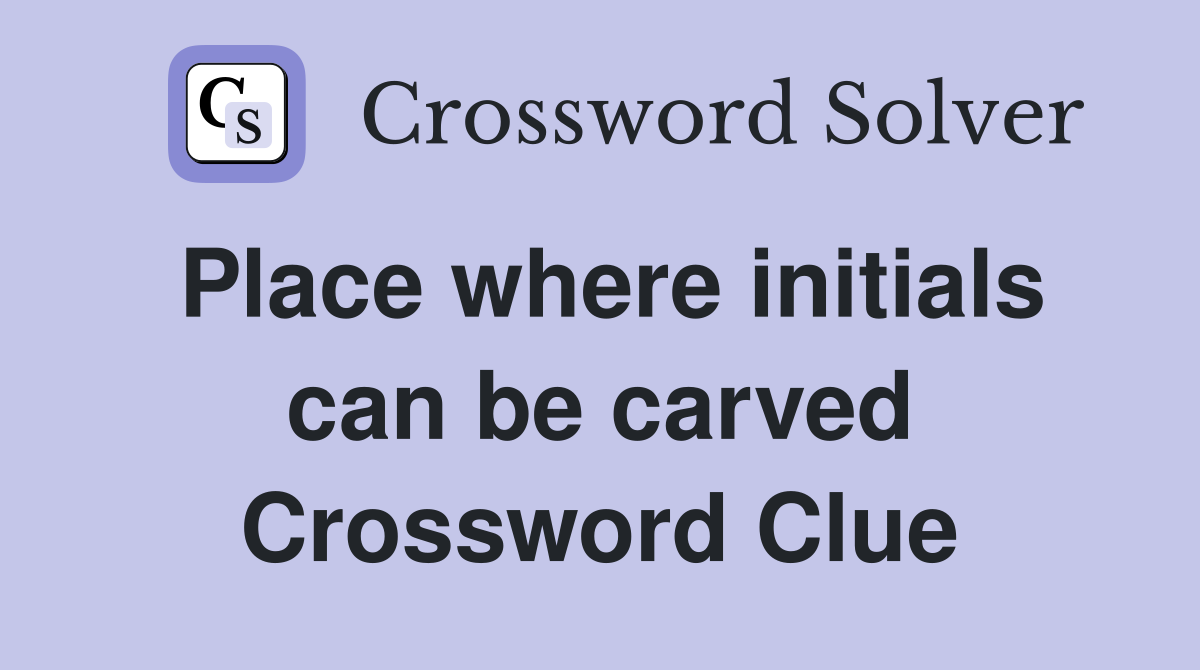 Place where initials can be carved Crossword Clue