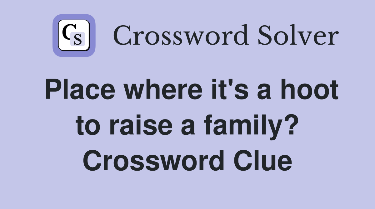 Place where it's a hoot to raise a family? Crossword Clue