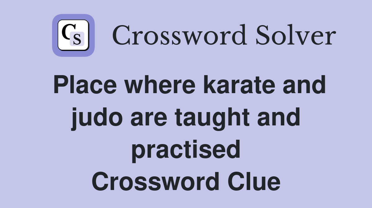 Place where karate and judo are taught and practised Crossword Clue