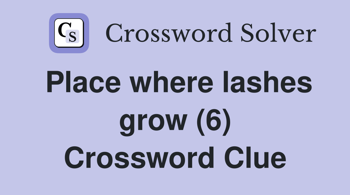 Place where lashes grow (6) Crossword Clue