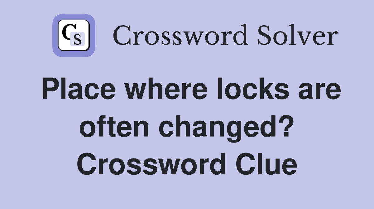 Place where locks are often changed? Crossword Clue