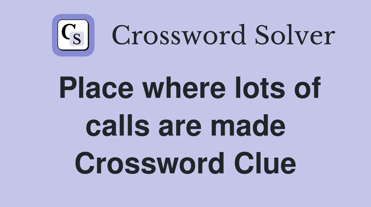 Place where lots of calls are made Crossword Clue