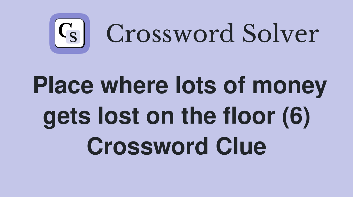 Place where lots of money gets lost on the floor (6) Crossword Clue