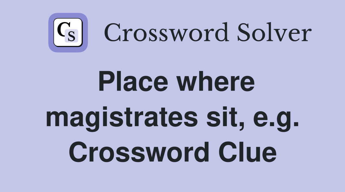 Place where magistrates sit, e.g. Crossword Clue