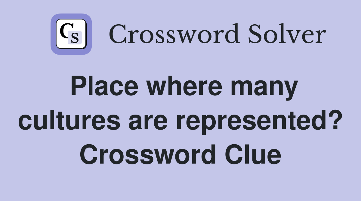 Place where many cultures are represented? Crossword Clue