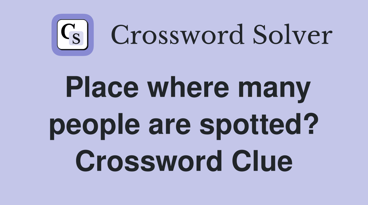 Place where many people are spotted? Crossword Clue