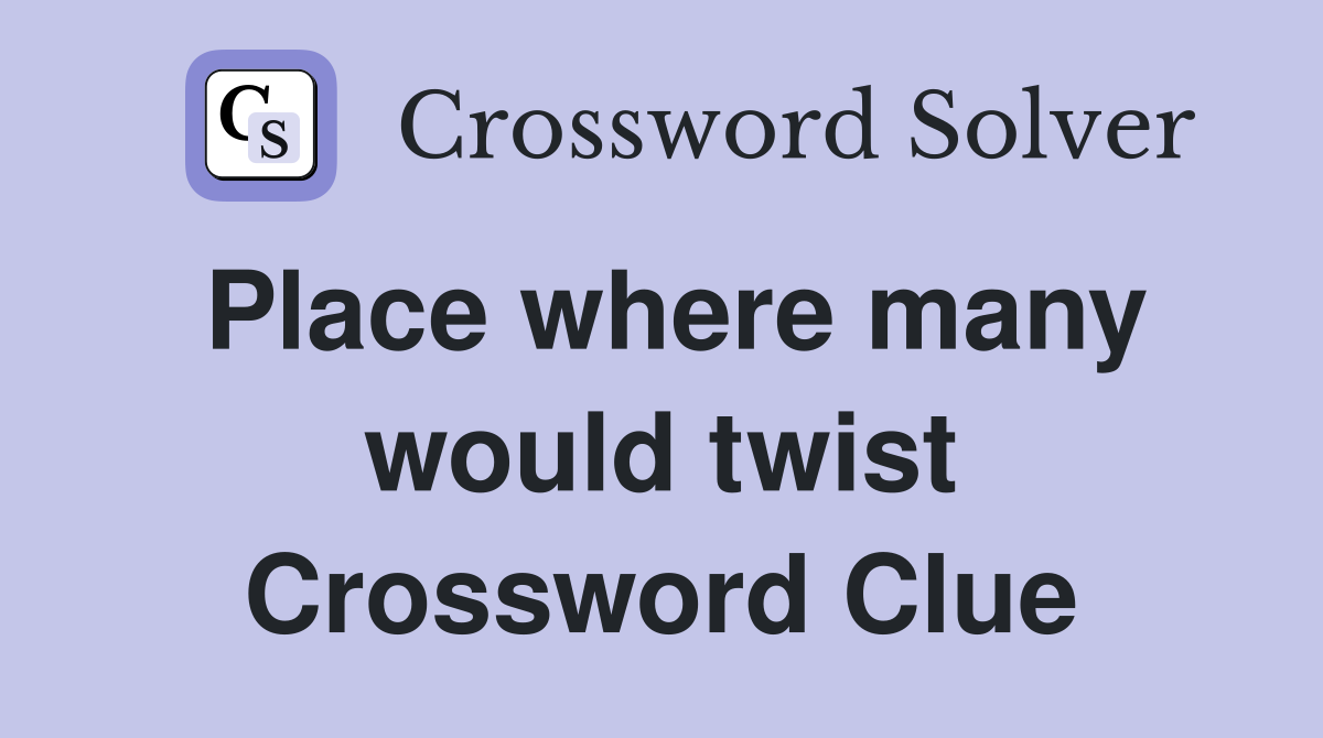 Place where many would twist Crossword Clue