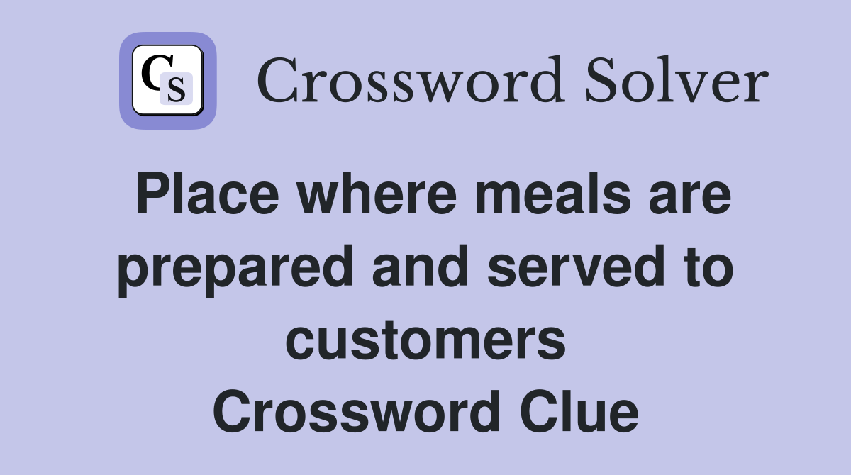 Place where meals are prepared and served to customers Crossword Clue