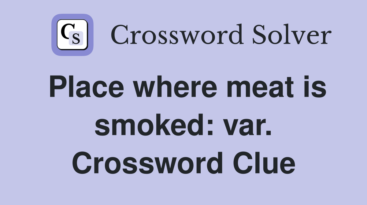 Place where meat is smoked: var. Crossword Clue