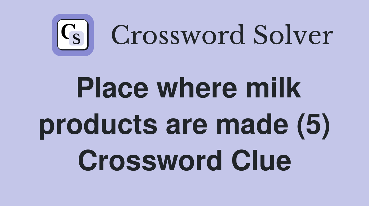 Place where milk products are made (5) Crossword Clue