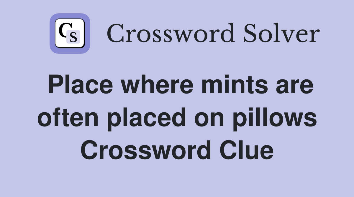 Place where mints are often placed on pillows Crossword Clue