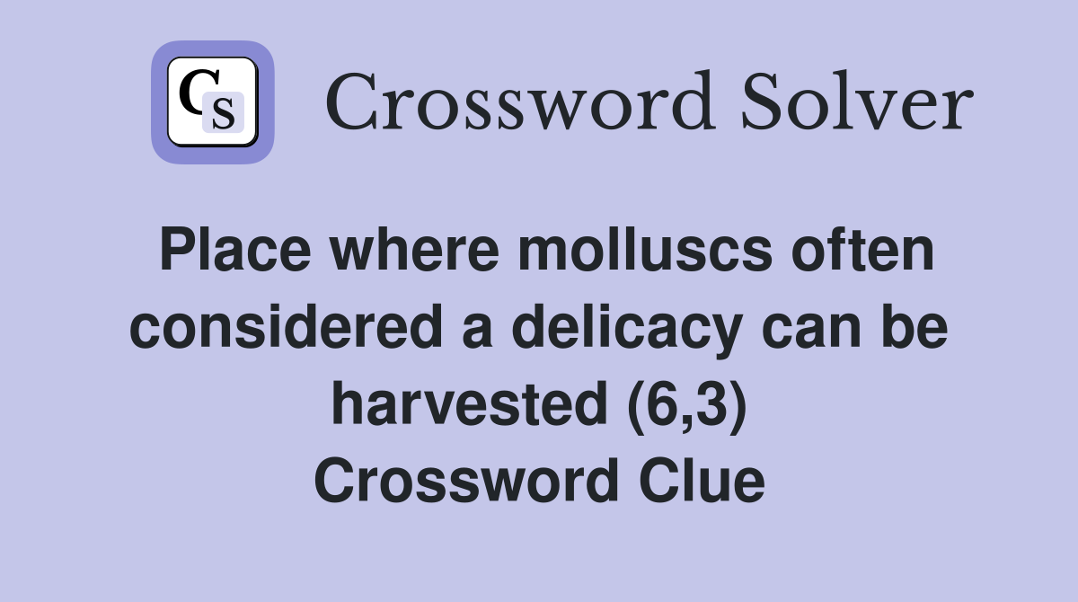 Place where molluscs often considered a delicacy can be harvested (6,3) Crossword Clue