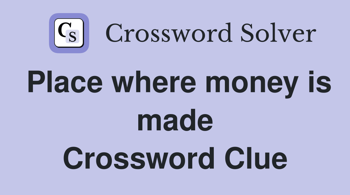 Place where money is made Crossword Clue