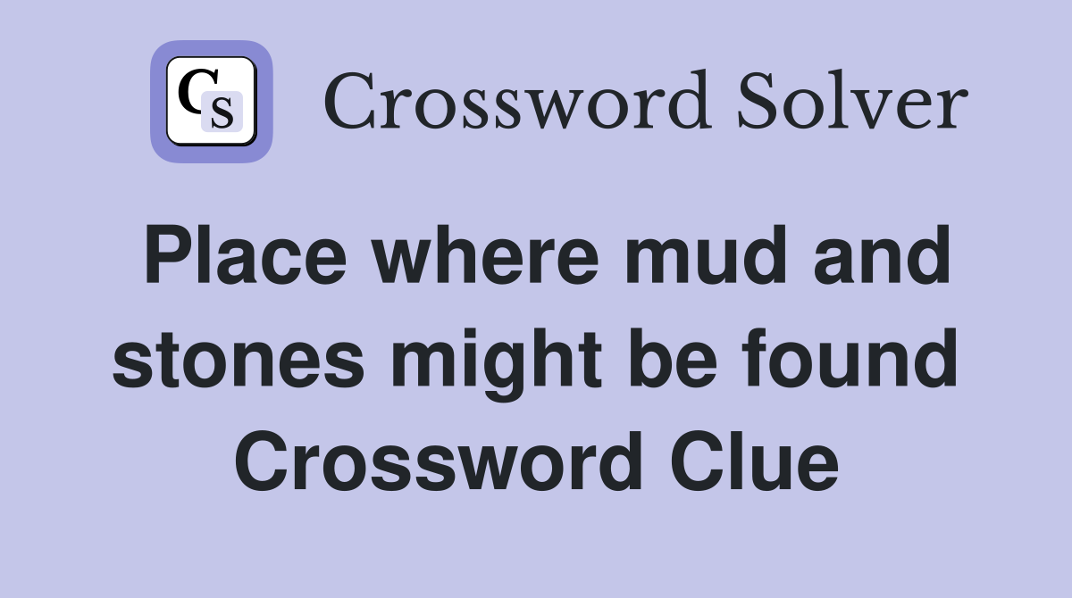 Place where mud and stones might be found Crossword Clue