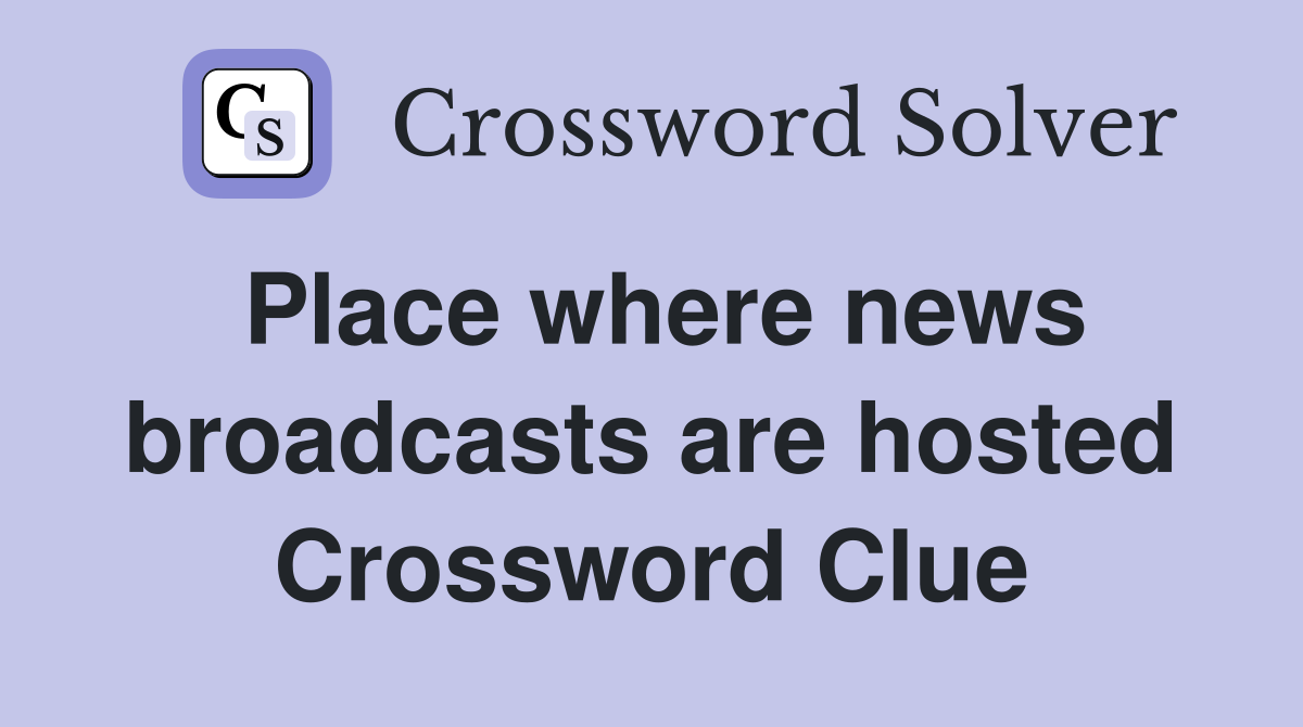 Place where news broadcasts are hosted Crossword Clue