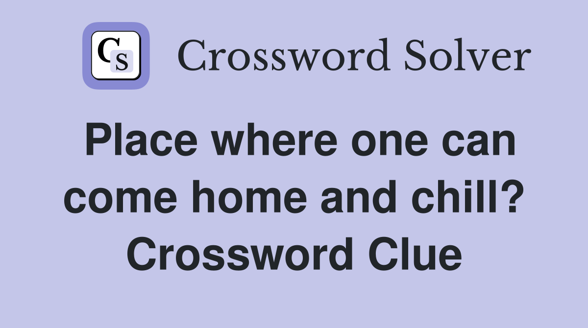 Place where one can come home and chill? Crossword Clue