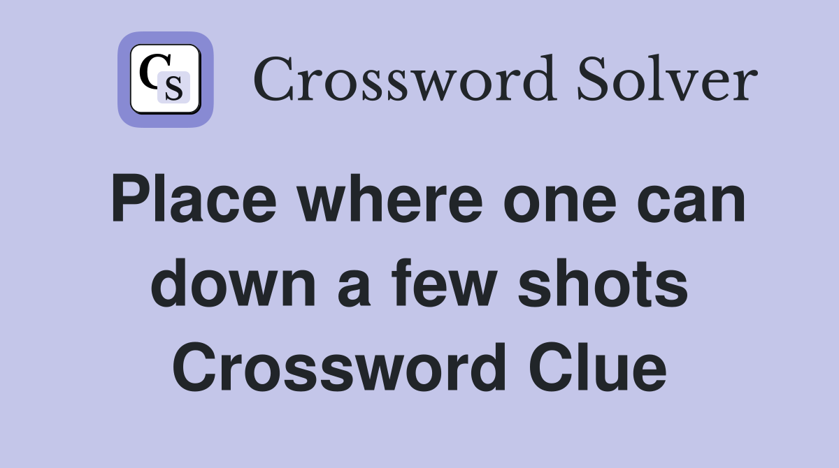 Place where one can down a few shots Crossword Clue