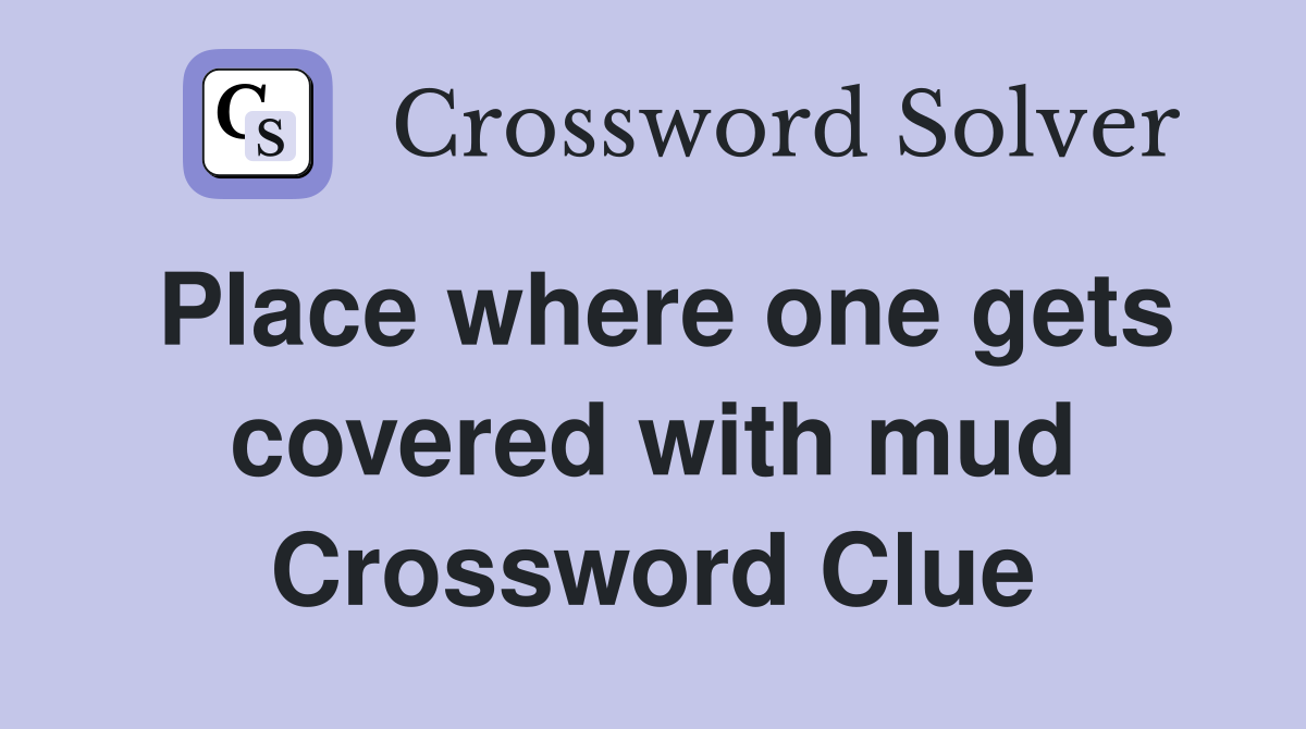 Place where one gets covered with mud Crossword Clue