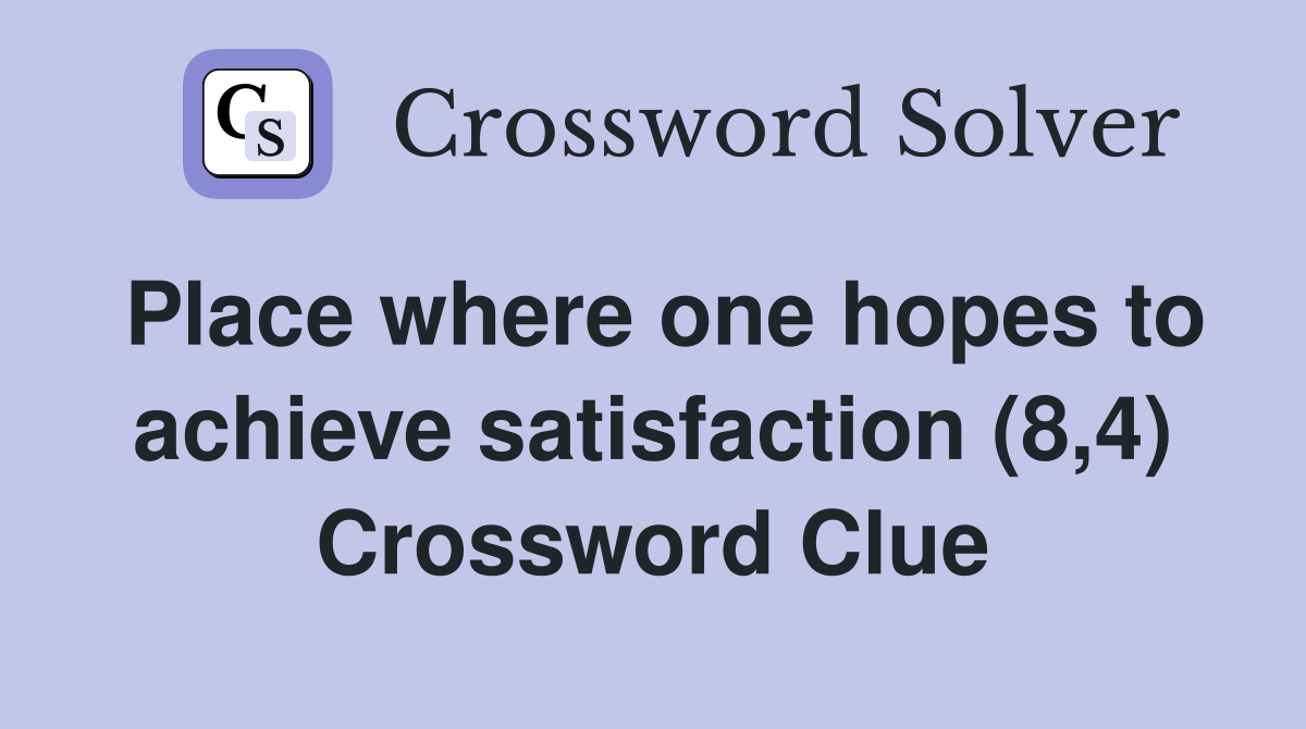 Place where one hopes to achieve satisfaction (8,4) Crossword Clue