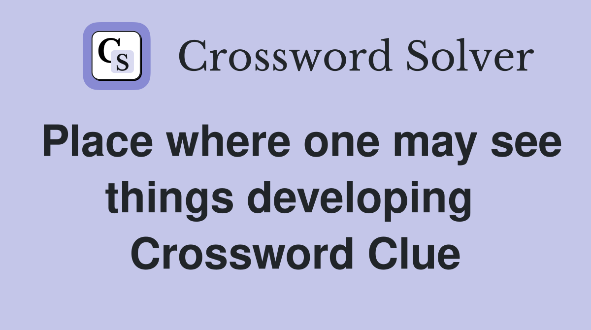 Place where one may see things developing  Crossword Clue