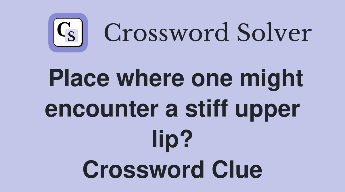 Place where one might encounter a stiff upper lip? Crossword Clue