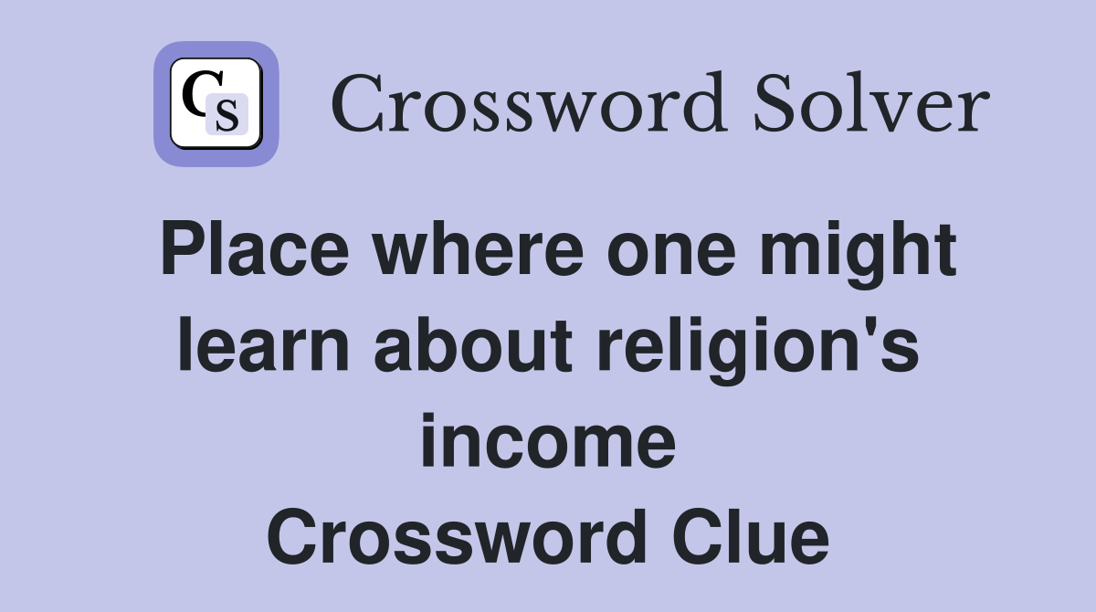 Place where one might learn about religion's income Crossword Clue