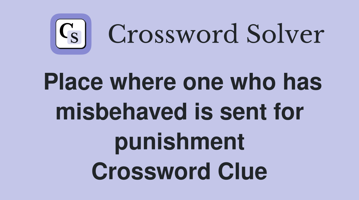 Place where one who has misbehaved is sent for punishment Crossword Clue