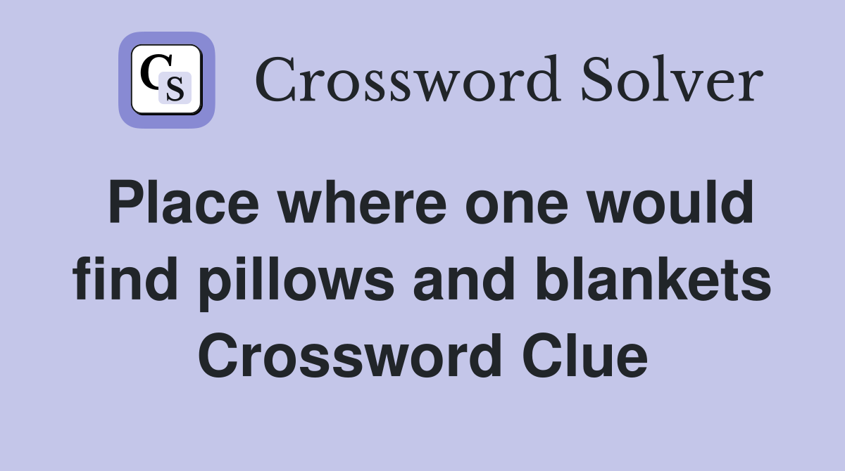 Place where one would find pillows and blankets Crossword Clue