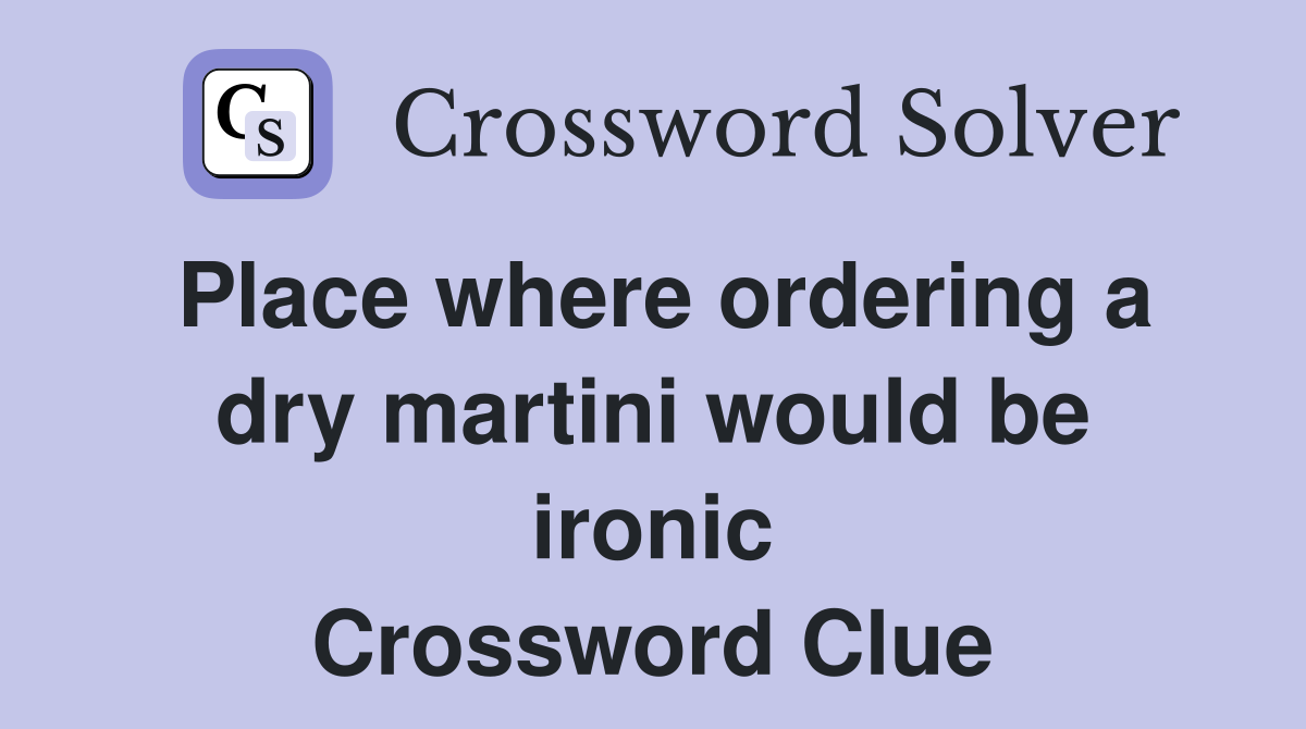 Place where ordering a dry martini would be ironic Crossword Clue