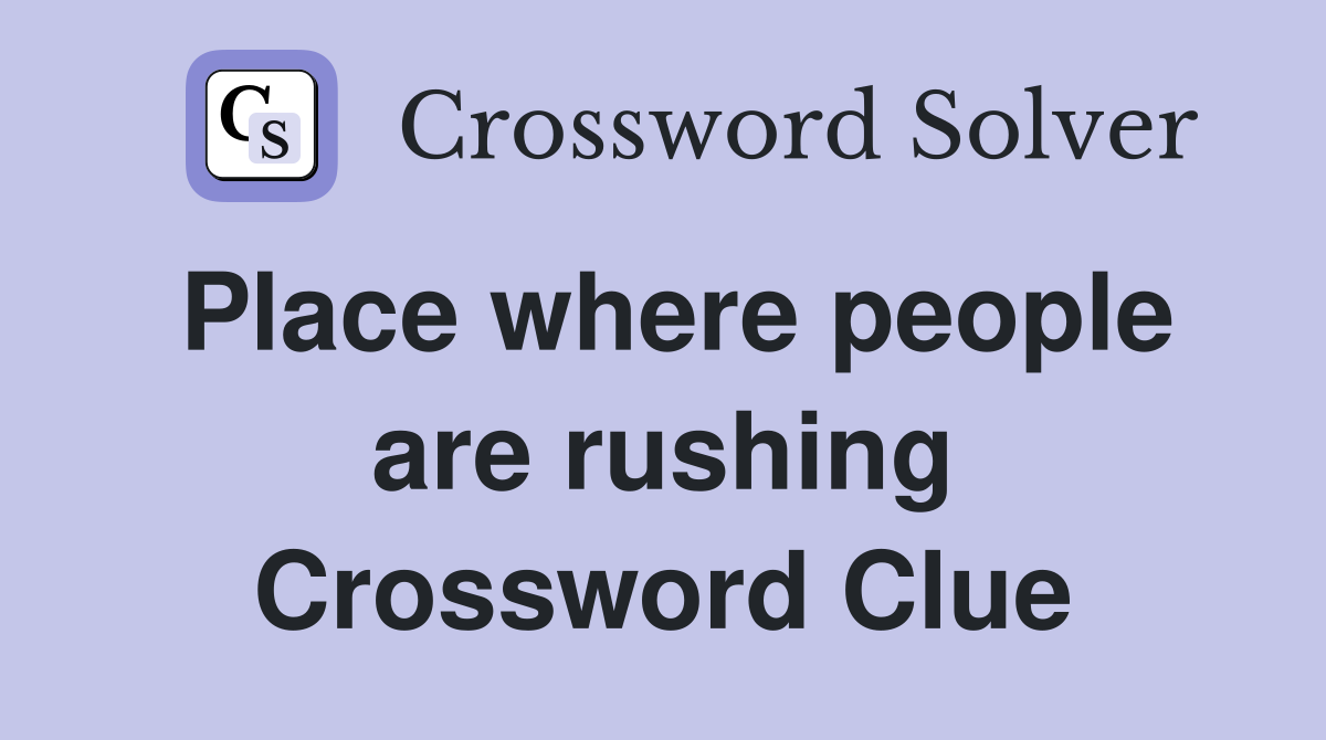 Place where people are rushing Crossword Clue