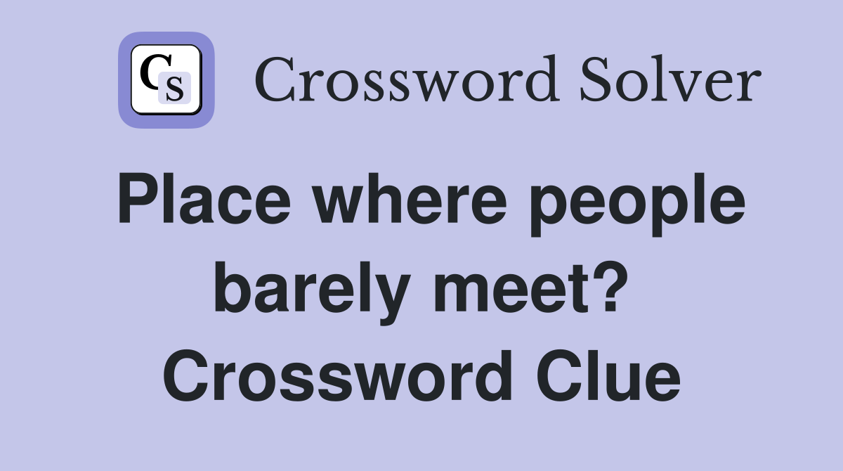 Place where people barely meet? Crossword Clue