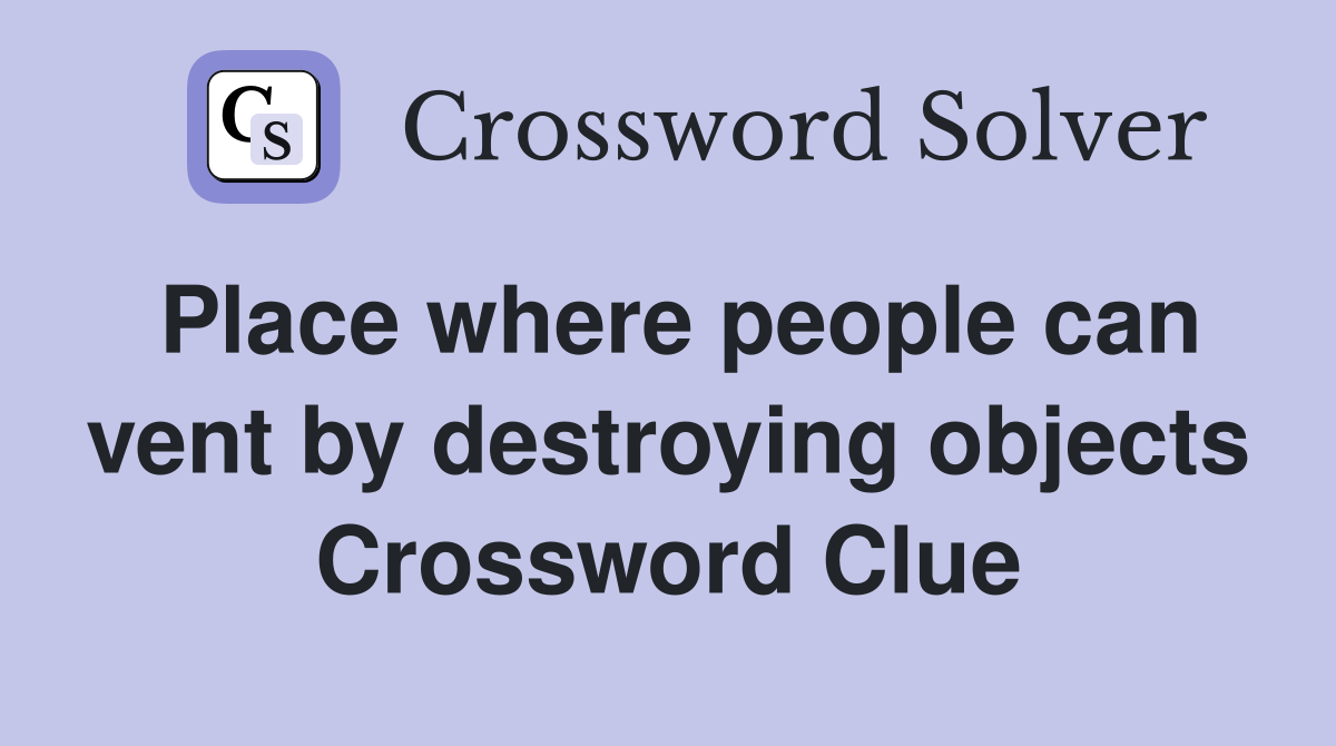 Place where people can vent by destroying objects Crossword Clue