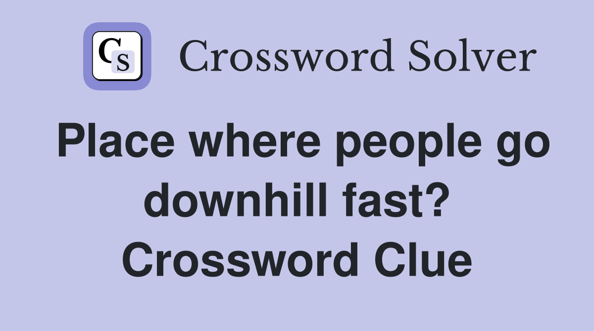 Place where people go downhill fast? Crossword Clue