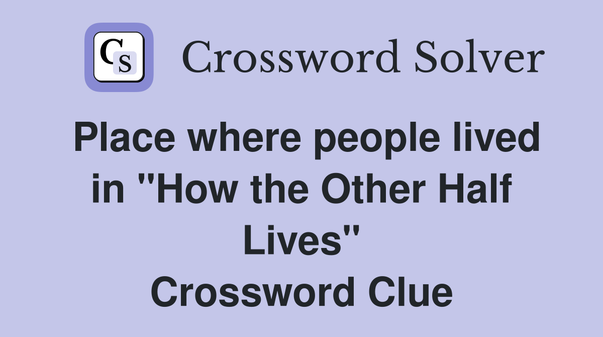 Place where people lived in "How the Other Half Lives" Crossword Clue
