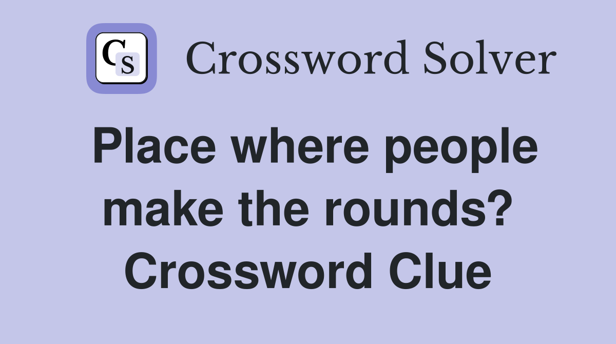 Place where people make the rounds? Crossword Clue