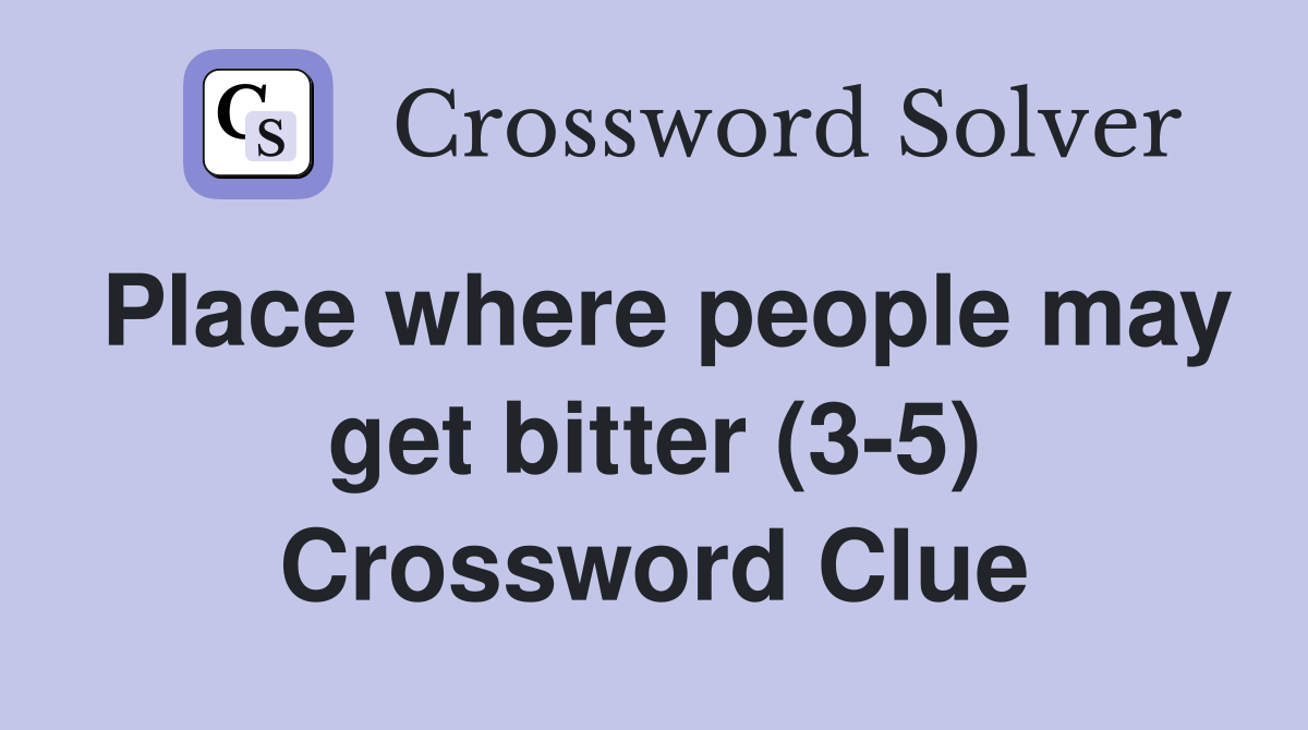 Place where people may get bitter (3-5) Crossword Clue